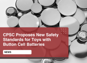 CPSC Proposes New Safety Standards for Toys with Button Cell Batteries